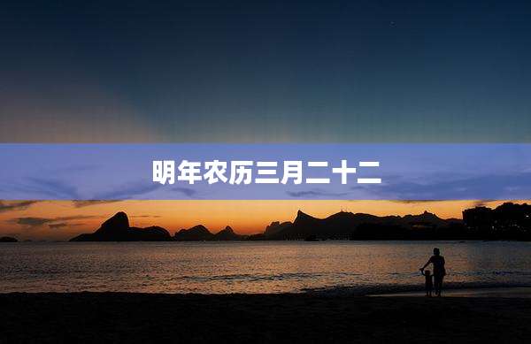 明年农历三月二十二