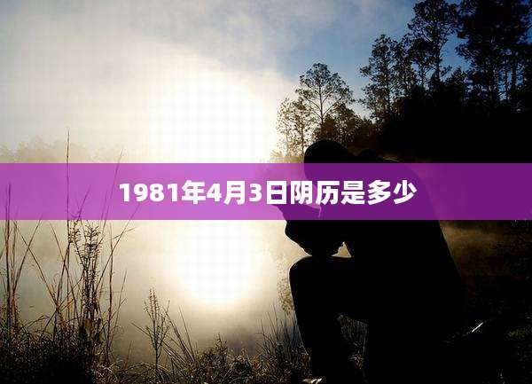 1981年4月3日阴历是多少