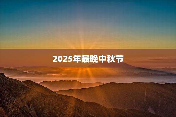 2025年最晚中秋节