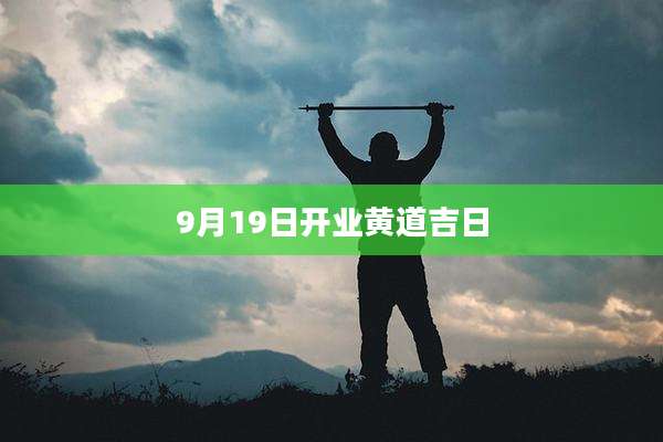 9月19日开业黄道吉日