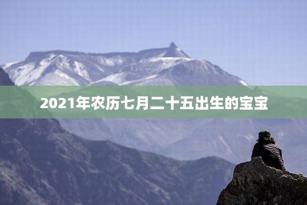 2021年农历七月二十五出生的宝宝