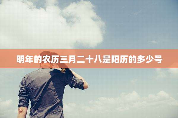 明年的农历三月二十八是阳历的多少号