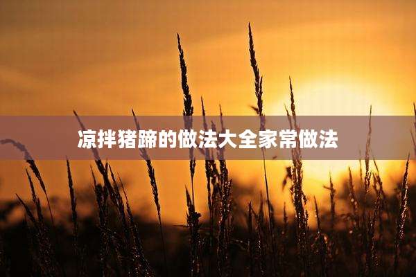 凉拌猪蹄的做法大全家常做法