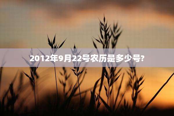 2012年9月22号农历是多少号?