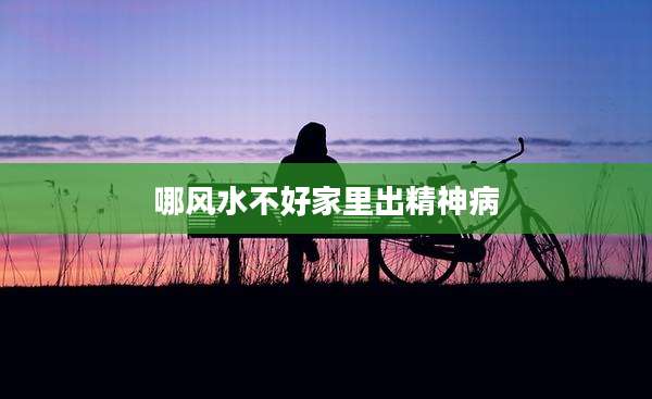 哪风水不好家里出精神病