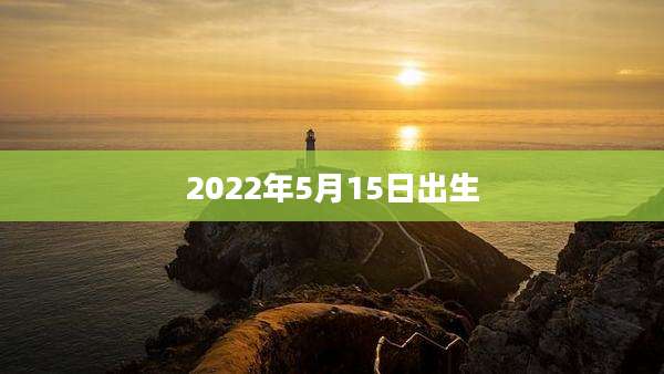 2022年5月15日出生