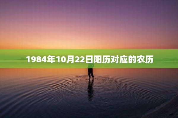 1984年10月22日阳历对应的农历