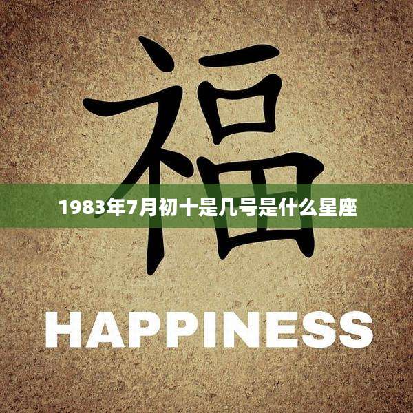 1983年7月初十是几号是什么星座