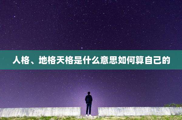 人格、地格天格是什么意思如何算自己的