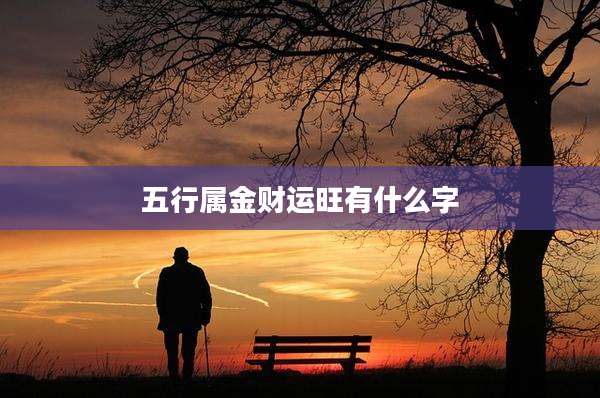 五行属金财运旺有什么字