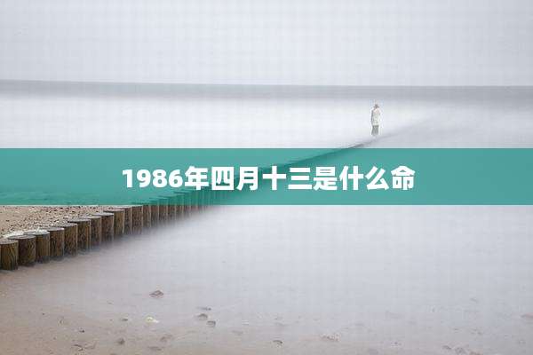 1986年四月十三是什么命