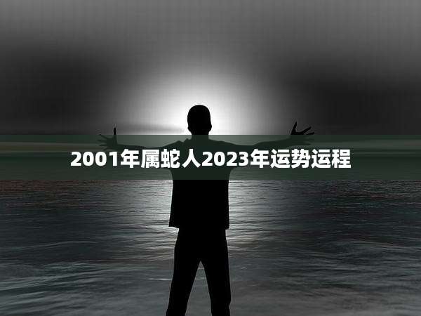 2001年属蛇人2023年运势运程