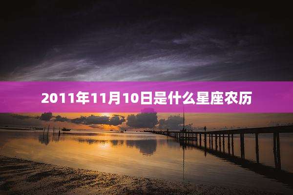 2011年11月10日是什么星座农历