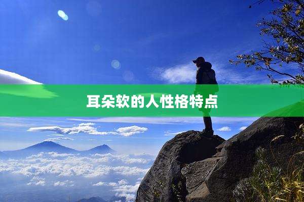 耳朵软的人性格特点