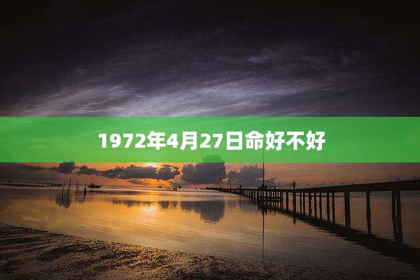 1972年4月27日命好不好