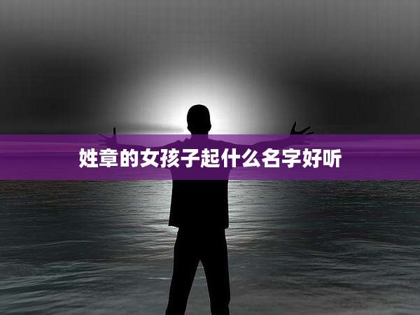 姓章的女孩子起什么名字好听