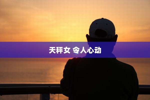 天秤女 令人心动