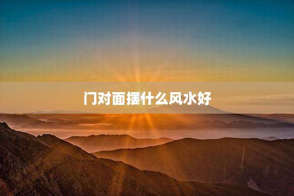 门对面摆什么风水好