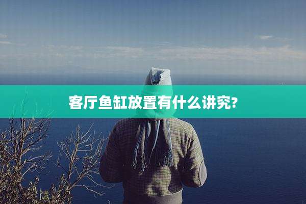 客厅鱼缸放置有什么讲究?