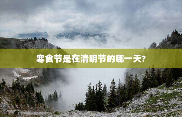 寒食节是在清明节的哪一天?