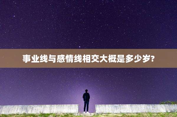 事业线与感情线相交大概是多少岁?