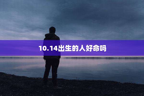 10.14出生的人好命吗