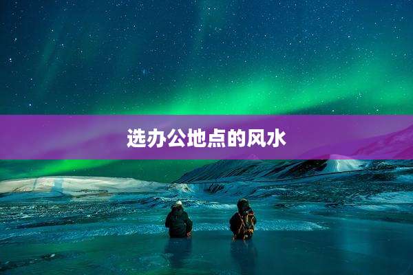 选办公地点的风水