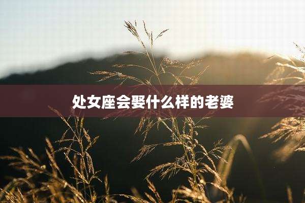 处女座会娶什么样的老婆