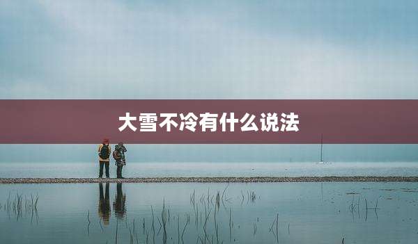 大雪不冷有什么说法
