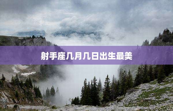 射手座几月几日出生最美