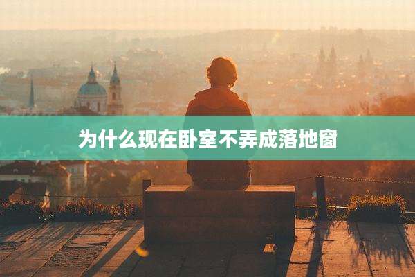 为什么现在卧室不弄成落地窗