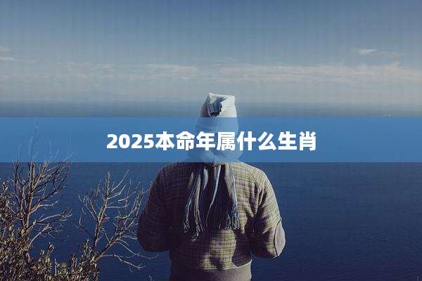 2025本命年属什么生肖