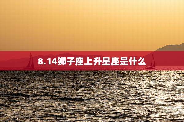 8.14狮子座上升星座是什么