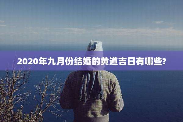 2020年九月份结婚的黄道吉日有哪些?