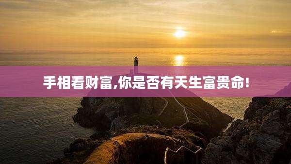 手相看财富,你是否有天生富贵命!