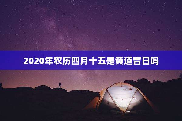 2020年农历四月十五是黄道吉日吗