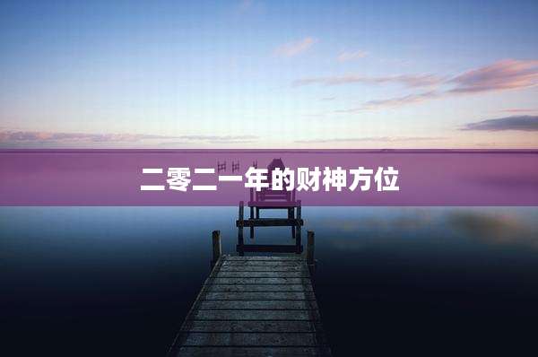 二零二一年的财神方位