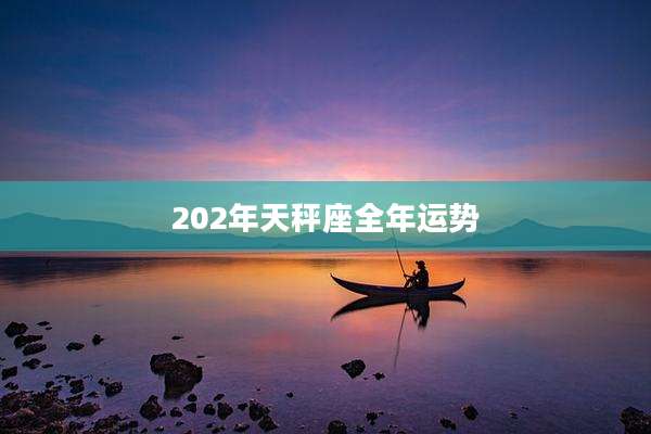202年天秤座全年运势