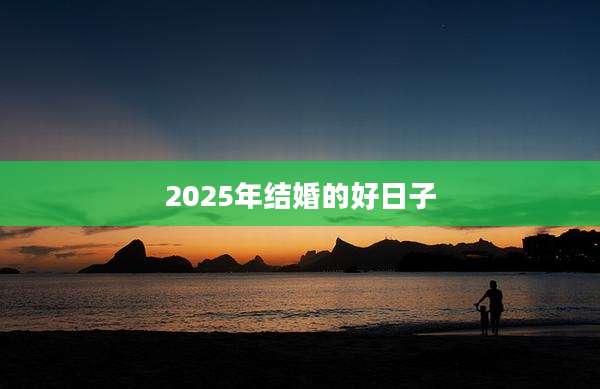 2025年结婚的好日子