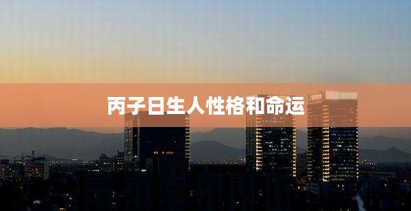 丙子日生人性格和命运