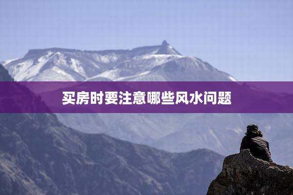 买房时要注意哪些风水问题