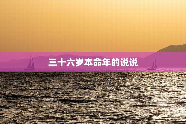 三十六岁本命年的说说