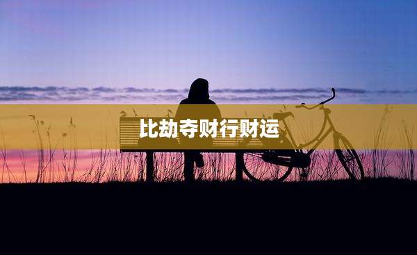 比劫夺财行财运