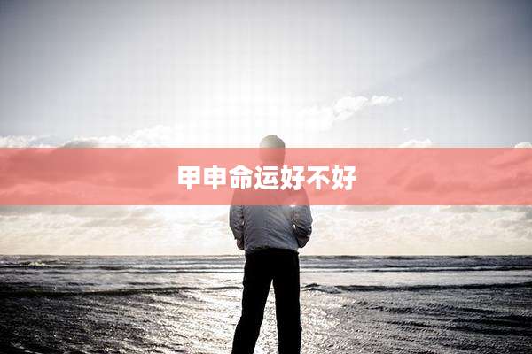 甲申命运好不好