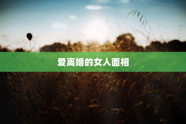 爱离婚的女人面相