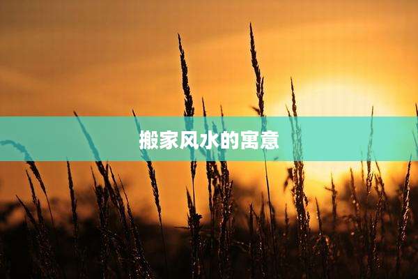 搬家风水的寓意