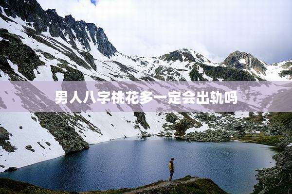 男人八字桃花多一定会出轨吗