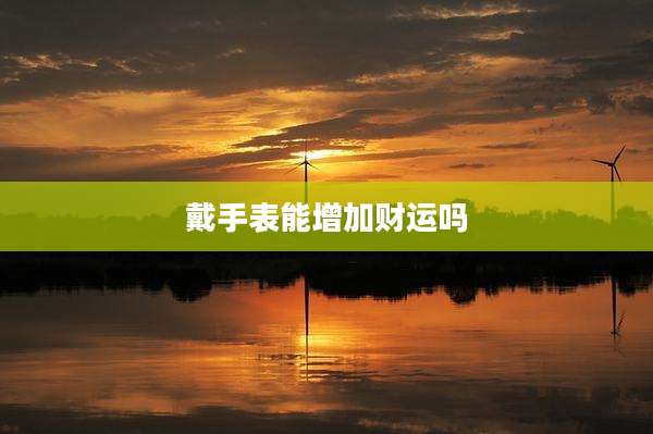 戴手表能增加财运吗