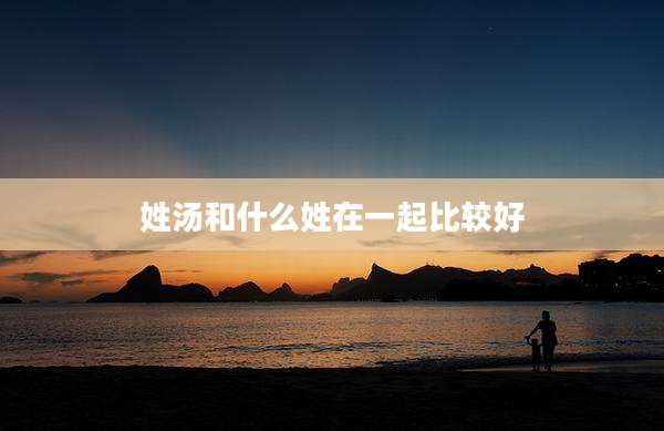 姓汤和什么姓在一起比较好