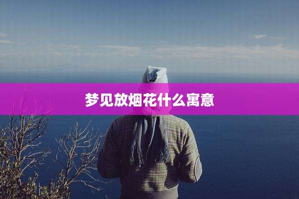 梦见放烟花什么寓意
